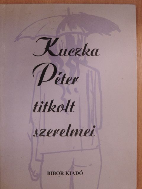 Kuczka Péter - Kuczka Péter titkolt szerelmei [antikvár]
