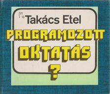 TAKÁCS ETEL - Programozott oktatás? [antikvár]