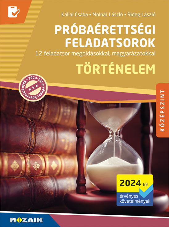 Kállai Csaba-Molnár László-Rideg László - Történelem próbaérettségi feladatsorok - Középszint (2024-től érv. köv.)