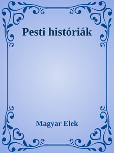Magyar Elek - Pesti históriák [eKönyv: epub, mobi]