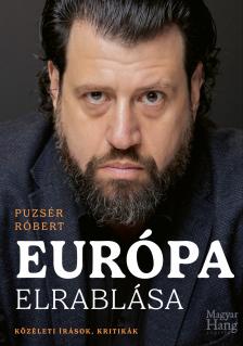 Puzsér Róbert - Európa elrablása - Közéleti írások, kritikák [eKönyv: epub, mobi]