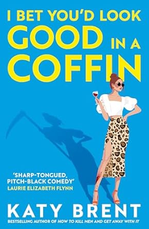 Katy Brent - I Bet You'd Look Good in a Coffin: The deliciously dark, hilarious, twisted new thriller
