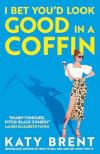 Katy Brent - I Bet You'd Look Good in a Coffin: The deliciously dark, hilarious, twisted new thriller