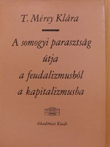 T. Mérey Klára - A somogyi parasztság útja a feudalizmusból a kapitalizmusba [antikvár]