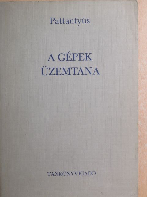 Dr. Pattantyús Á. Géza - A gépek üzemtana [antikvár]