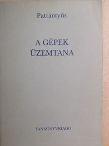 Dr. Pattantyús Á. Géza - A gépek üzemtana [antikvár]
