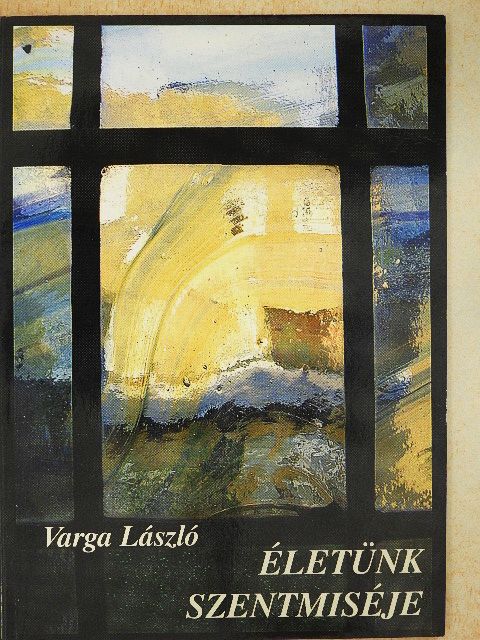 Varga László - Életünk szentmiséje [antikvár]