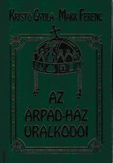 Kristó Gyula, Makk Ferenc - Az Árpád-ház uralkodói [antikvár]