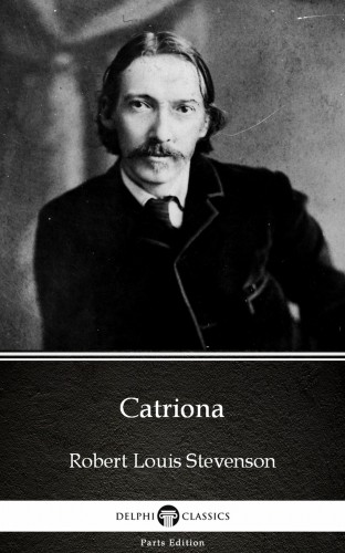 Delphi Classics Robert Louis Stevenson, - Catriona by Robert Louis Stevenson (Illustrated) [eKönyv: epub, mobi]