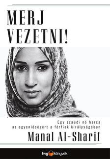 Manal Al-Sharif - Merj vezetni!  Egy szaúdi nő harca az egyenlőségért a férfiak királyságában