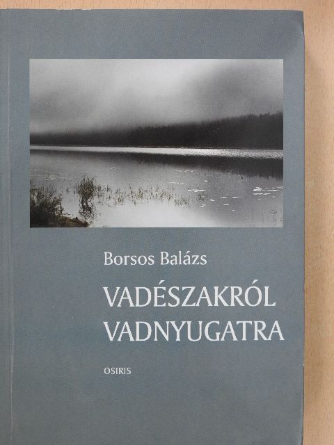 Borsos Balázs - Vadészakról vadnyugatra [antikvár]