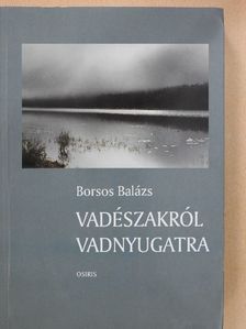Borsos Balázs - Vadészakról vadnyugatra [antikvár]