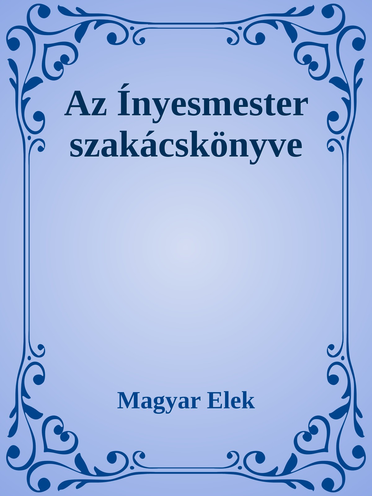 Magyar Elek - Az ínyesmester szakácskönyve [eKönyv: epub, mobi]
