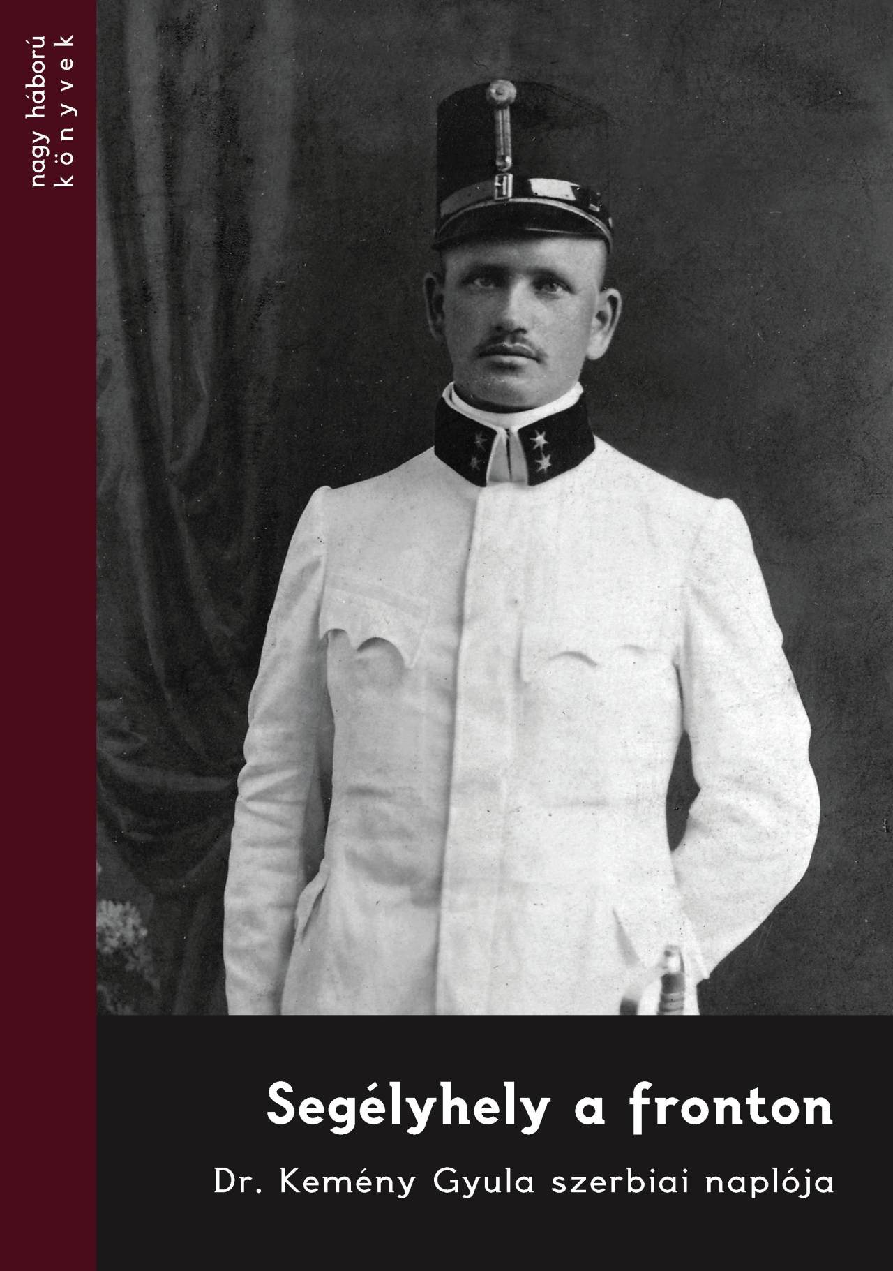 Segélyhely a fronton - Dr. Kemény Gyula szerbiai naplója