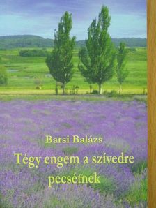 Barsi Balázs - Tégy engem a szívedre pecsétnek [antikvár]