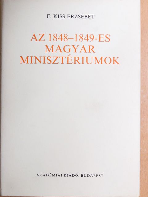F. Kiss Erzsébet - Az 1848-1849-es magyar minisztériumok [antikvár]