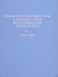 Válogatott dokumentumok a Baranyai-Pécsi munkásmozgalom történetéhez II. [antikvár]