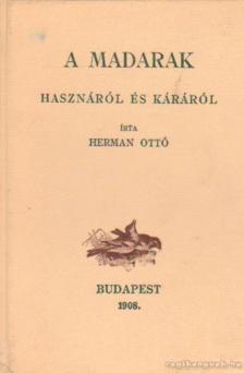 HERMAN OTTÓ - A madarak hasznáról és káráról (reprint) [antikvár]