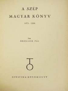 Drescher Pál - A szép magyar könyv 1473-1938. [antikvár]