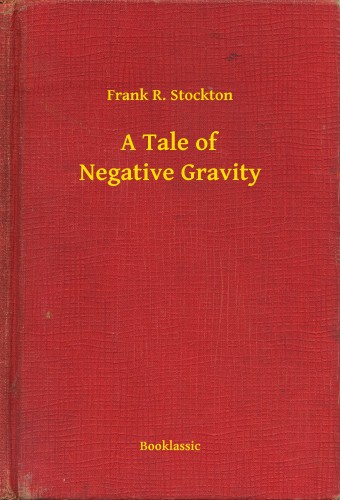 Stockton, Frank R. - A Tale of Negative Gravity [eKönyv: epub, mobi]