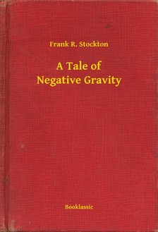 Stockton, Frank R. - A Tale of Negative Gravity [eKönyv: epub, mobi]