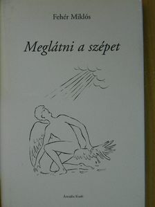 Fehér Miklós - Meglátni a szépet [antikvár]