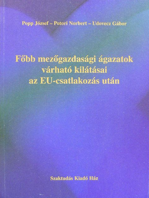 Popp József - Főbb mezőgazdasági ágazatok várható kilátásai az EU-csatlakozás után [antikvár]