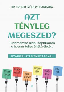Szentgyörgyi Barbara - Azt tényleg megeszed? - Tudományos alapú táplálkozás a hosszú, teljes értékű életért [eKönyv: epub, mobi]