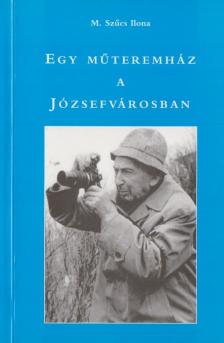 M. Szücs Ilona - Egy műteremház a Józsefvárosban [antikvár]
