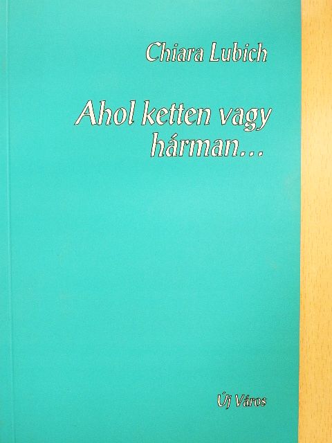 Chiara Lubich - Ahol ketten vagy hárman... [antikvár]