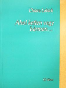 Chiara Lubich - Ahol ketten vagy hárman... [antikvár]