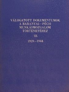 Válogatott dokumentumok a baranyai-pécsi munkásmozgalom történetéhez III. [antikvár]