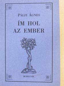 Pálfi Ágnes - Ím hol az ember (dedikált példány) [antikvár]