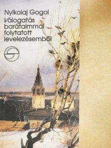 Nyikolaj Gogol - Válogatás barátaimmal folytatott levelezésemből [antikvár]