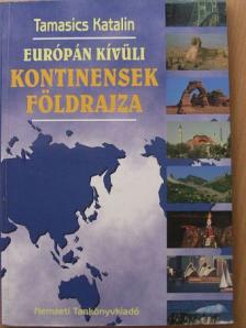 Tamasics Katalin - Európán kívüli kontinensek földrajza [antikvár]