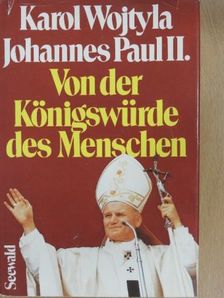 II. János Pál pápa - Von der Königswürde des Menschen [antikvár]
