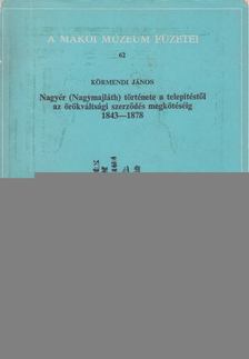 Körmendi János - Nagyér (Nagymajláth) története a telepítéstől az örökváltsági szerződés megkötéséig [antikvár]