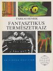 FARKAS HENRIK - Fantasztikus természetrajz [antikvár]