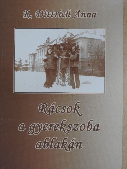 R. Dittrich Anna - Rácsok a gyerekszoba ablakán [antikvár]