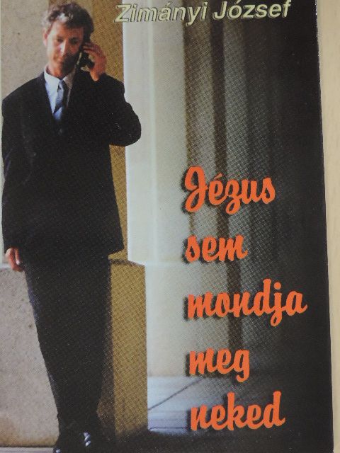 Zimányi József - Jézus sem mondja meg neked [antikvár]