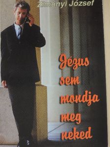 Zimányi József - Jézus sem mondja meg neked [antikvár]