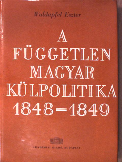 Waldapfel Eszter - A független magyar külpolitika 1848-1849 [antikvár]