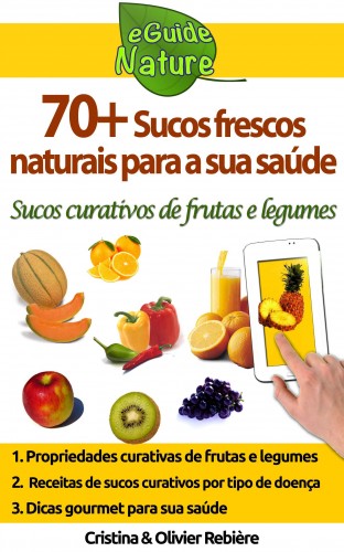 Olivier Rebiere Cristina Rebiere, - 70+ sucos frescos naturais para a sua saúde [eKönyv: epub, mobi]