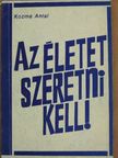 Kozma Antal - Az életet szeretni kell! [antikvár]