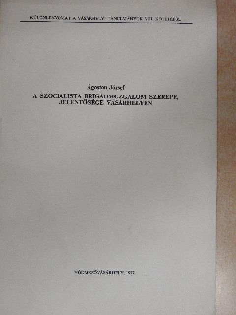 Ágoston József - A szocialista brigádmozgalom szerepe, jelentősége Vásárhelyen [antikvár]