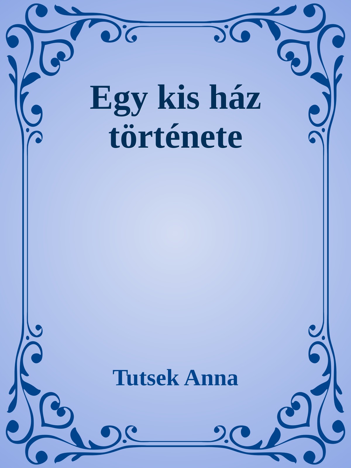 Tutsek Anna - Egy kis ház története [eKönyv: epub, mobi]