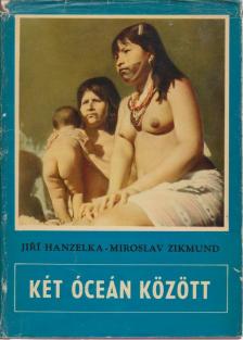 Hanzelka, Jirí, Zikmund, Miroslav - Két óceán között [antikvár]