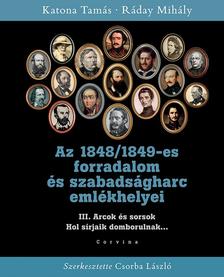 KATONA TAMÁS - RÁDAY MIHÁLY - Az 1848/1849-es forradalom és szabadságharc emlékhelyei - 3. kötet: Arcok és sorsok [szépséghibás]
