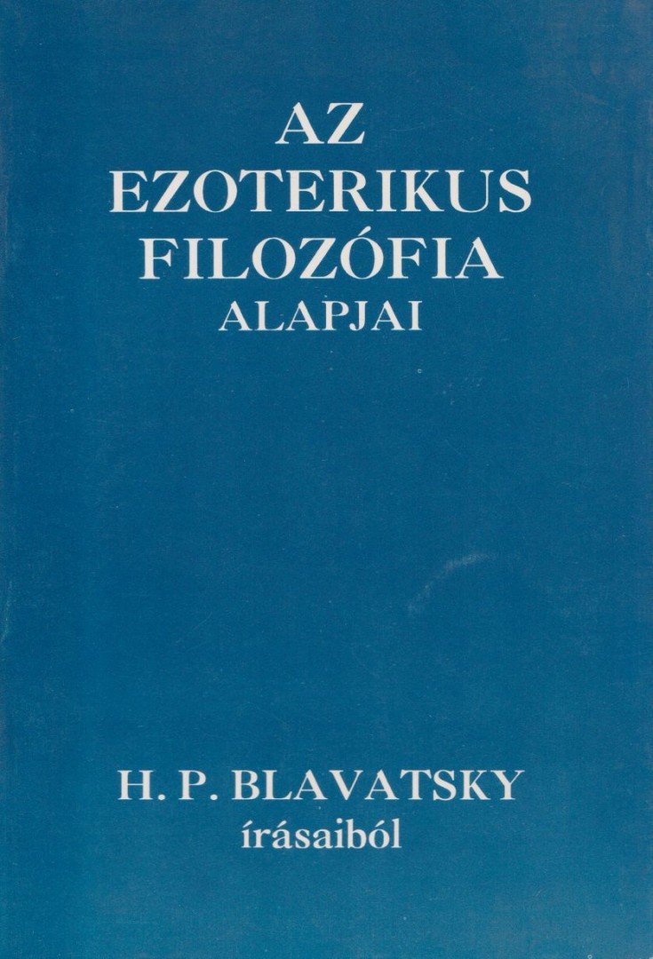 H. P. Blavatsky - Az ezoterikus filozófia alapjai [antikvár]