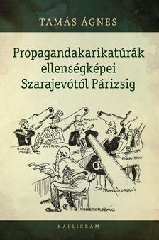 Tamás Ágnes - Propagandakarikatúrák ellenségképei Szarajevótól Párizsig